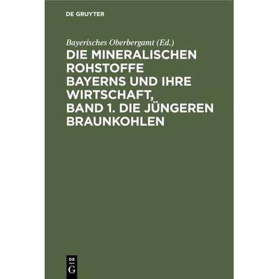 Die mineralischen Rohstoffe Bayerns und ihre Wirtschaft, Band 1. Die jüngeren Braunkohlen, Gebundene Ausgabe von , De Gruyter Oldenbourg,