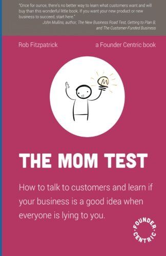 Rob Fitzpatrick - The Mom Test: How to talk to customers & learn if your business is a good idea when everyone is lying to you - Preis vom 14.10.2026 23:07:16 h