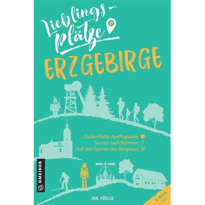 Lieblingsplätze Erzgebirge, Taschenbuch von Jan Hübler, Gmeiner-Verlag, 978-3-8392-2927-9