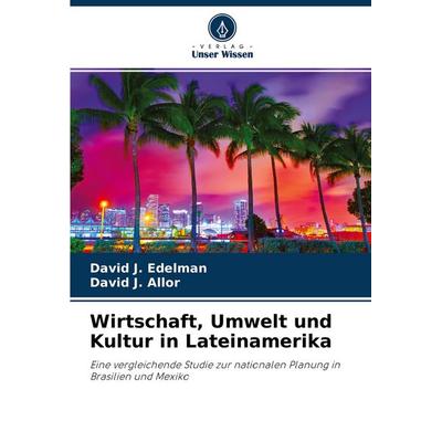 Wirtschaft, Umwelt und Kultur in Lateinamerika, Taschenbuch von David J. Edelman,David J. Allor, Verlag Unser Wissen, 978-620-4-25406-7