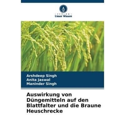 Auswirkung von Düngemitteln auf den Blattfalter und die Braune Heuschrecke, Taschenbuch von Arshdeep Singh,Anita Jaswal,Maninder Singh, Verlag Unser
