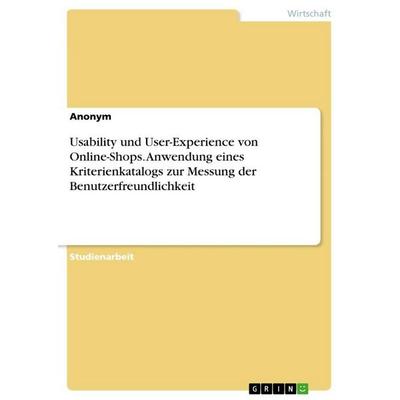 Usability und User-Experience von Online-Shops. Anwendung eines Kriterienkatalogs zur Messung der Benutzerfreundlichkeit, Taschenbuch von Anonymous,
