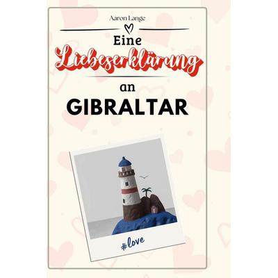 Eine Liebeserklärung an Gibraltar, Gebundene Ausgabe von Aaron Lange, BoD - Books on Demand, 978-3-7591-5688-4