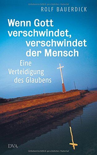 Rolf Bauerdick - Wenn Gott verschwindet, verschwindet der Mensch: Eine Verteidigung des Glaubens - Preis vom 09.10.2026 07:28:09 h