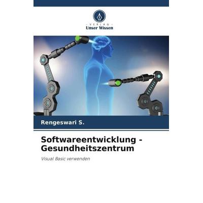 Softwareentwicklung - Gesundheitszentrum, Taschenbuch von Rengeswari S., Verlag Unser Wissen, 978-620-5-97170-3