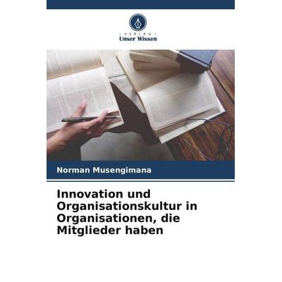 Innovation und Organisationskultur in Organisationen, die Mitglieder haben, Taschenbuch von Norman Musengimana, Verlag Unser Wissen, 978-620-5-92908-7