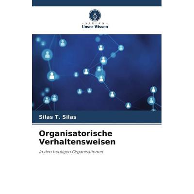 Organisatorische Verhaltensweisen, Taschenbuch von Silas T. Silas, Verlag Unser Wissen