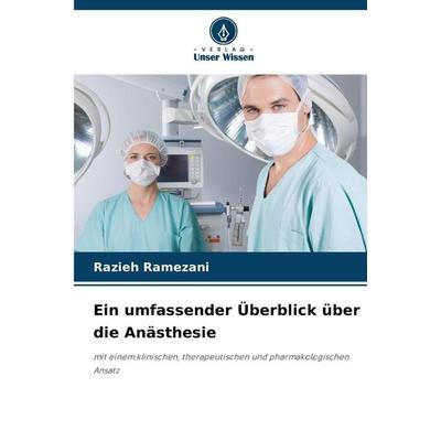 Ein umfassender Überblick über die Anästhesie, Taschenbuch von Razieh Ramezani, Verlag Unser Wissen, 978-620-9-57599-0