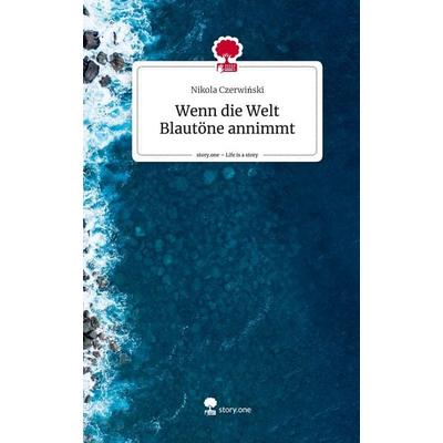 Wenn die Welt Blautöne annimmt. Life is a Story - story.one, Gebundene Ausgabe von Nikola Czerwinski, Story.one publishing, 978-3-7108-8500-6