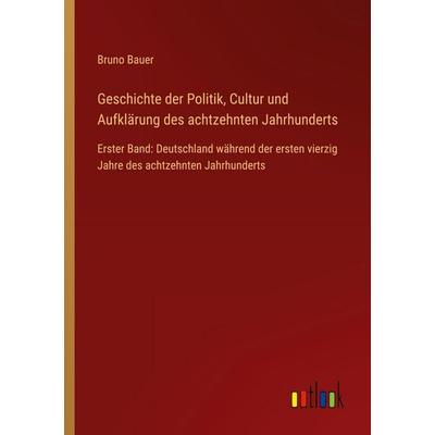 Geschichte der Politik, Cultur und Aufklärung des achtzehnten Jahrhunderts, Taschenbuch von Bruno Bauer, Outlook, 978-3-368-55484-2