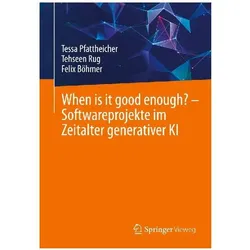 When is it good enough? - Softwareprojekte im Zeitalter generativer KI, Fachbücher von Tehseen Rug, Tessa Pfattheicher, Felix Böhmer