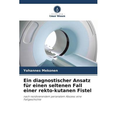 Ein diagnostischer Ansatz für einen seltenen Fall einer rekto-kutanen Fistel, Taschenbuch von Yohannes Mekonen, Verlag Unser Wissen, 978-620-5-92876-9