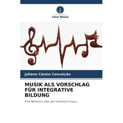 MUSIK ALS VORSCHLAG FÜR INTEGRATIVE BILDUNG, Taschenbuch von Juliano Cássio Conceição, Verlag Unser Wissen, 978-620-5-02169-9