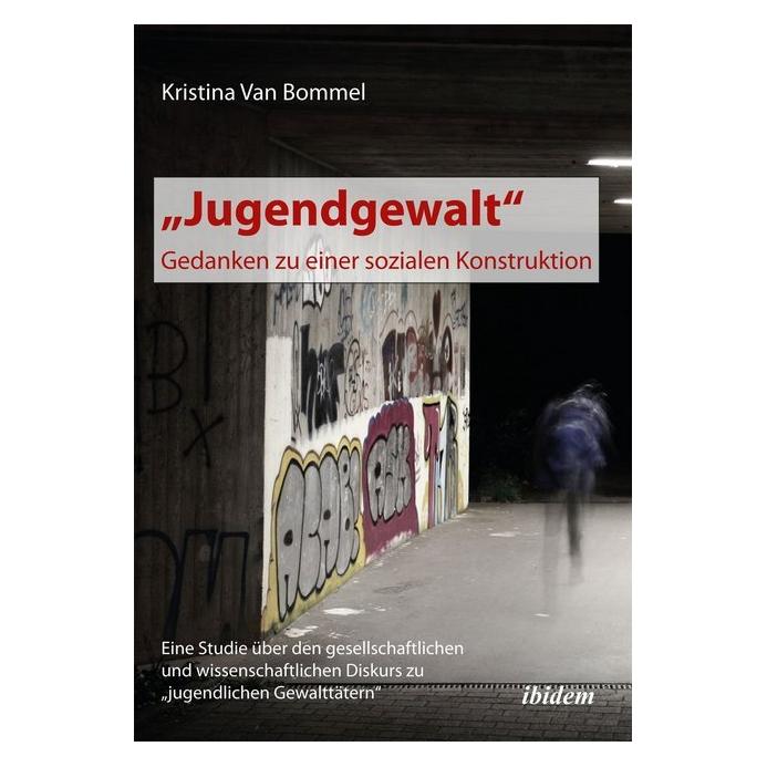 ibidem Jugendgewalt - Gedanken zu einer sozialen Konstruktion (Deutsch, Softcover, Kristina van Bommel) (8102931)
