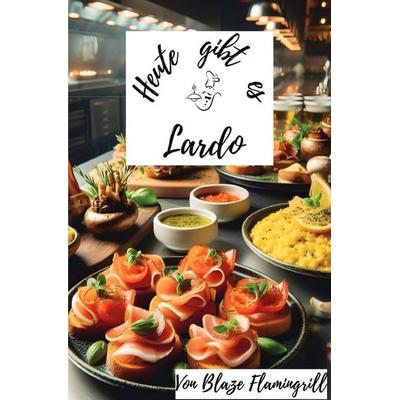Heute gibt es / Heute gibt es - Lardo, Taschenbuch von Blaze Flamingrill, Epubli, 978-3-7598-7922-6