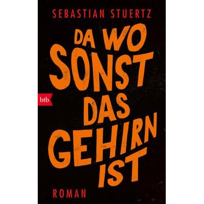 Da wo sonst das Gehirn ist, Gebundene Ausgabe von Sebastian Stuertz, btb