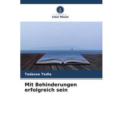 Mit Behinderungen erfolgreich sein, Taschenbuch von Tadesse Tedla, Verlag Unser Wissen