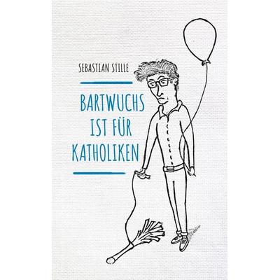 Bartwuchs ist für Katholiken, Taschenbuch von Sebastian Stille, BoD – Books on Demand, 978-3-7528-3305-8