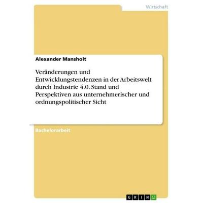 Veränderungen und Entwicklungstendenzen in der Arbeitswelt durch Industrie 4.0. Stand und Perspektiven aus unternehmerischer und ordnungspolitischer