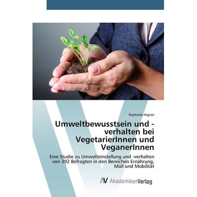 Umweltbewusstsein und -verhalten bei VegetarierInnen und VeganerInnen, Taschenbuch von Raphaela Aigner, AV Akademikerverlag, 978-3-639-87022-0