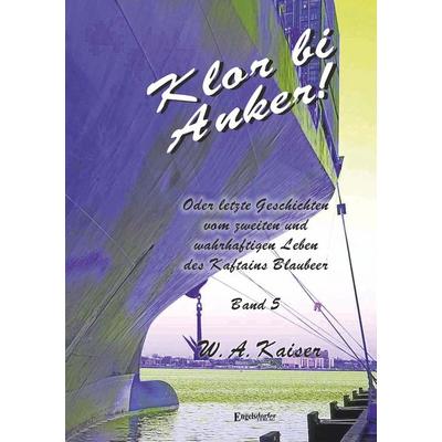 Klor bi Anker! Oder letzte Geschichten vom zweiten und wahrhaftigen Leben des Kaftains Blaubeer (Band 5), Taschenbuch von W. A. Kaiser, Engelsdorfer