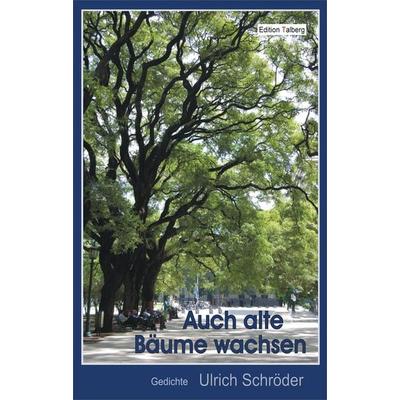 Auch alte Bäume wachsen, Taschenbuch von Ulrich Schröder, Edition Talberg, 978-3-9813473-8-8