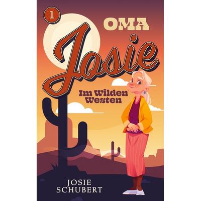 Oma Josie im Wilden Westen, Taschenbuch von Josie Schubert, BoD – Books on Demand, 978-3-7543-0821-9