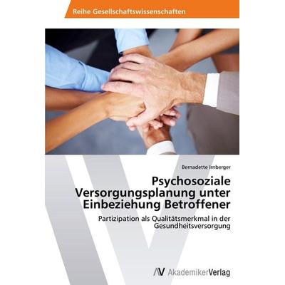 Psychosoziale Versorgungsplanung unter Einbeziehung Betroffener, Taschenbuch von Bernadette Irnberger, AV Akademikerverlag, 978-3-639-49457-0