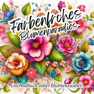 Farbenfrohes Blumenparadies - Ein Malbuch voller Blumenzauber!, Taschenbuch von Kathrin Merke, Epubli, 978-3-8190-7455-4