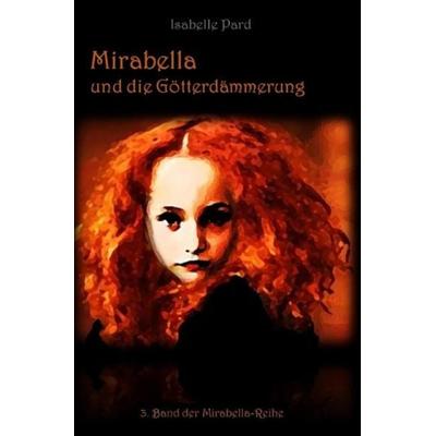 Mirabella-Reihe / Mirabella und die Götterdämmerung, Taschenbuch von Isabelle Pard, Epubli, 978-3-7549-5819-3