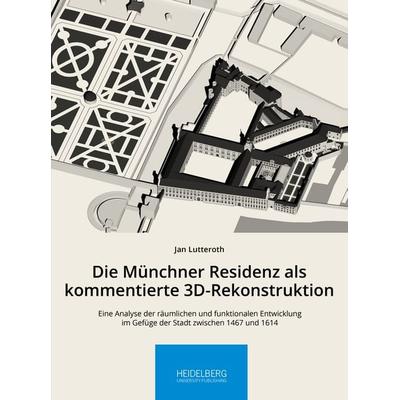 Die Münchner Residenz als kommentierte 3D-Rekonstruktion, Gebundene Ausgabe von Jan Lutteroth, Heidelberg University Publishing, 978-3-96822-215-8