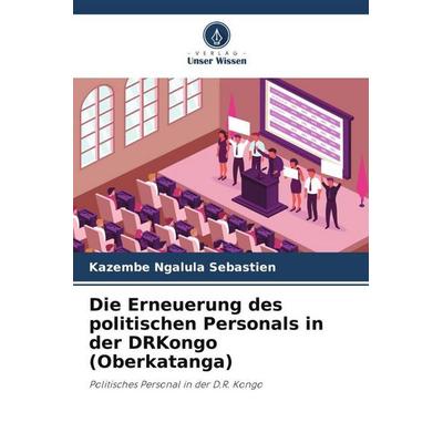 Die Erneuerung des politischen Personals in der DRKongo (Oberkatanga), Taschenbuch von Kazembe Ngalula Sébastien, Verlag Unser Wissen,