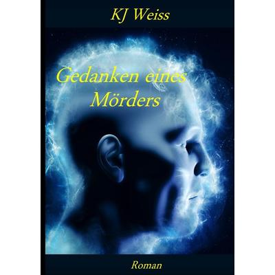 Gedanken eines Mörders, Taschenbuch von KJ Weiss, BoD – Books on Demand, 978-3-7494-8360-0
