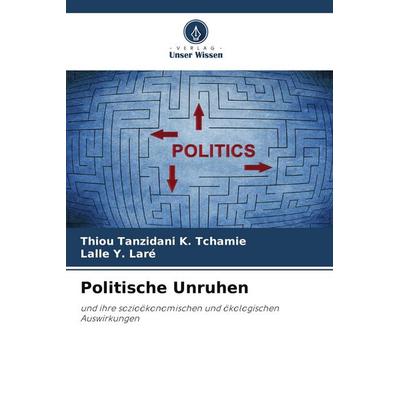 Politische Unruhen, Taschenbuch von Thiou Tanzidani K. Tchamie,Lalle Y. Laré, Verlag Unser Wissen, 978-620-9-84072-2
