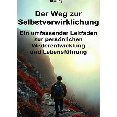 Der Weg zur Selbstverwirklichung I Ein umfassender Leitfaden zur persönlichen Weiterentwicklung und Lebensführung, Taschenbuch von Viktor Sterling,