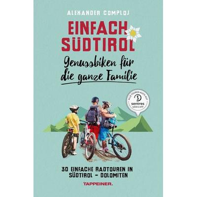 Einfach Südtirol: Genussbiken für die ganze Familie, Taschenbuch von Alexander Comploj, Athesia-Tappeiner Verlag
