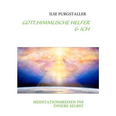 GOTT,HIMMLISCHE HELFER & ICH, Taschenbuch von Ilse Purgstaller, BoD – Books on Demand, 978-3-8423-5285-8