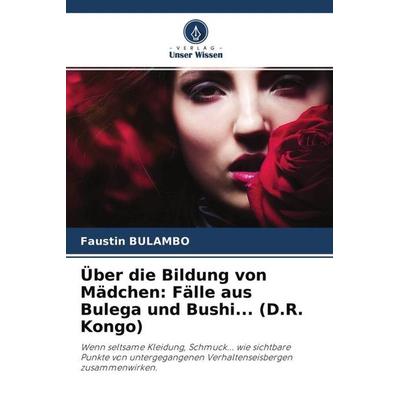 Über die Bildung von Mädchen: Fälle aus Bulega und Bushi... (D.R. Kongo), Taschenbuch von Faustin Bulambo, Verlag Unser Wissen, 978-620-4-59248-0