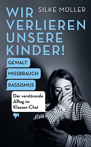 Silke Müller - Wir verlieren unsere Kinder!: Gewalt, Missbrauch, Rassismus – Der verstörende Alltag im Klassen-Chat - Preis vom 16.10.2026 11:41:07 h