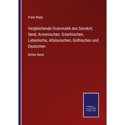 Vergleichende Grammatik des Sanskrit, Send, Armenischen, Griechischen, Lateinische, Altslavischen, Gothischen und Deutschen, Taschenbuch von Franz