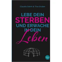 Lebe Dein Sterben und erwache in Dein Leben, Ratgeber von Claudia Dahm