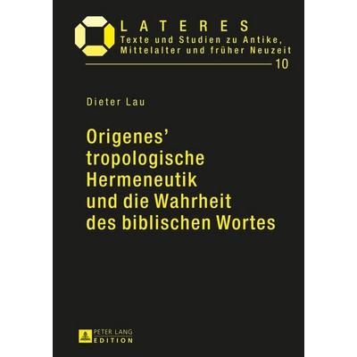 Origenes’ tropologische Hermeneutik und die Wahrheit des biblischen Wortes, Gebundene Ausgabe von Dieter Lau, Peter Lang GmbH, Internationaler Verlag