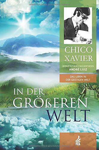 Chico Xavier - In der größeren Welt: Das Leben in der Geistigen Welt - Preis vom 11.10.2026 15:43:13 h