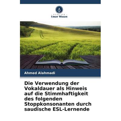 Die Verwendung der Vokaldauer als Hinweis auf die Stimmhaftigkeit des folgenden Stoppkonsonanten durch saudische ESL-Lernende, Taschenbuch von Ahmed