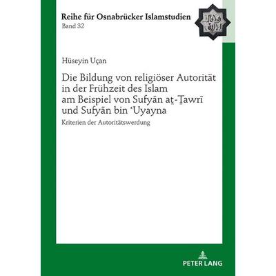Die Bildung von religiöser Autorität in der Frühzeit des Islam am Beispiel von Sufyān aṯ-Ṯawrī und Sufyān bin ʿUyayna, Gebundene Ausgabe von Hüseyin