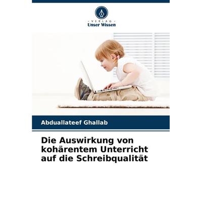 Die Auswirkung von kohärentem Unterricht auf die Schreibqualität, Taschenbuch von Abduallateef Ghallab, Verlag Unser Wissen, 978-620-7-17858-2