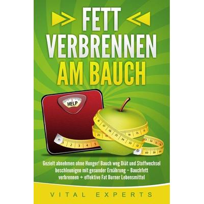 Fett verbrennen am Bauch: Gezielt abnehmen ohne Hunger! Bauch weg Diät und Stoffwechsel beschleunigen mit gesunder Ernährung – Bauchfett verbrennen +
