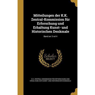 Mitteilungen der K.K. Zentral-Kommission für Erforschung und Erhaltung Kunst- und Historischen Denkmale; Band ser 3 vol 4, Gebundene Ausgabe von ,
