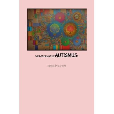 Wer oder was ist Autismus, Taschenbuch von Sandra Mularczyk, Epubli, 978-3-7598-3270-2