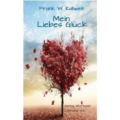 Mein Liebes Glück, Taschenbuch von Frank W. Kallweit, Wortspiel Literatur, 978-3-935500-18-0